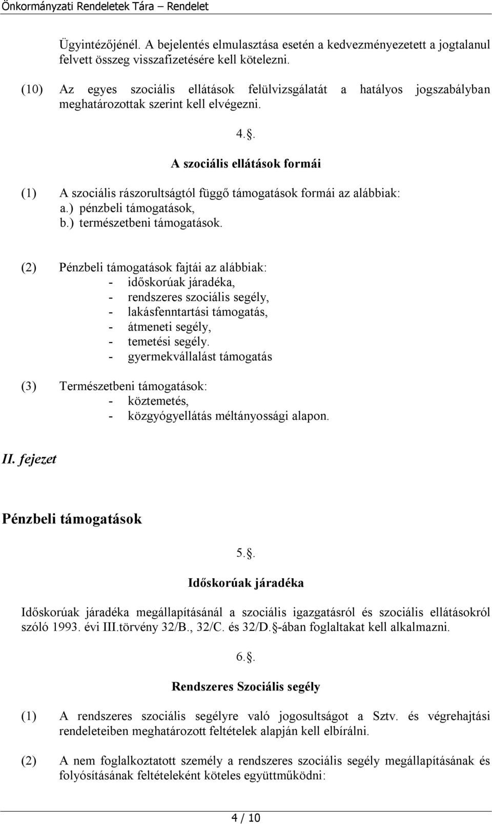 . A szociális ellátások formái (1) A szociális rászorultságtól függő támogatások formái az alábbiak: a.) pénzbeli támogatások, b.) természetbeni támogatások.