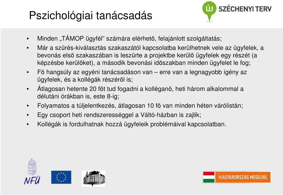 van a legnagyobb igény az ügyfelek, és a kollégák részérıl is; Átlagosan hetente 20 fıt tud fogadni a kolléganı, heti három alkalommal a délutáni órákban is, este 8-ig; Folyamatos a