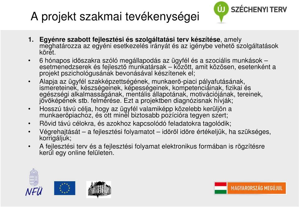 el; Alapja az ügyfél szakképzettségének, munkaerı-piaci pályafutásának, ismereteinek, készségeinek, képességeinek, kompetenciáinak, fizikai és egészségi alkalmasságának, mentális állapotának,