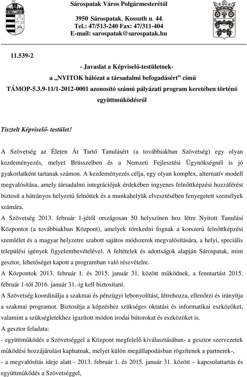 A (a továbbiakban Szövetség) egy olyan kezdeményezés, melyet Brüsszelben és a Nemzeti Fejlesztési Ügynökségnél is jó gyakorlatként tartanak számon.