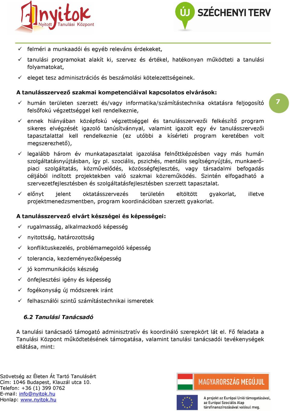 A tanulásszervezı szakmai kompetenciáival kapcsolatos elvárások: humán területen szerzett és/vagy informatika/számítástechnika oktatásra feljogosító felsıfokú végzettséggel kell rendelkeznie, 7 ennek