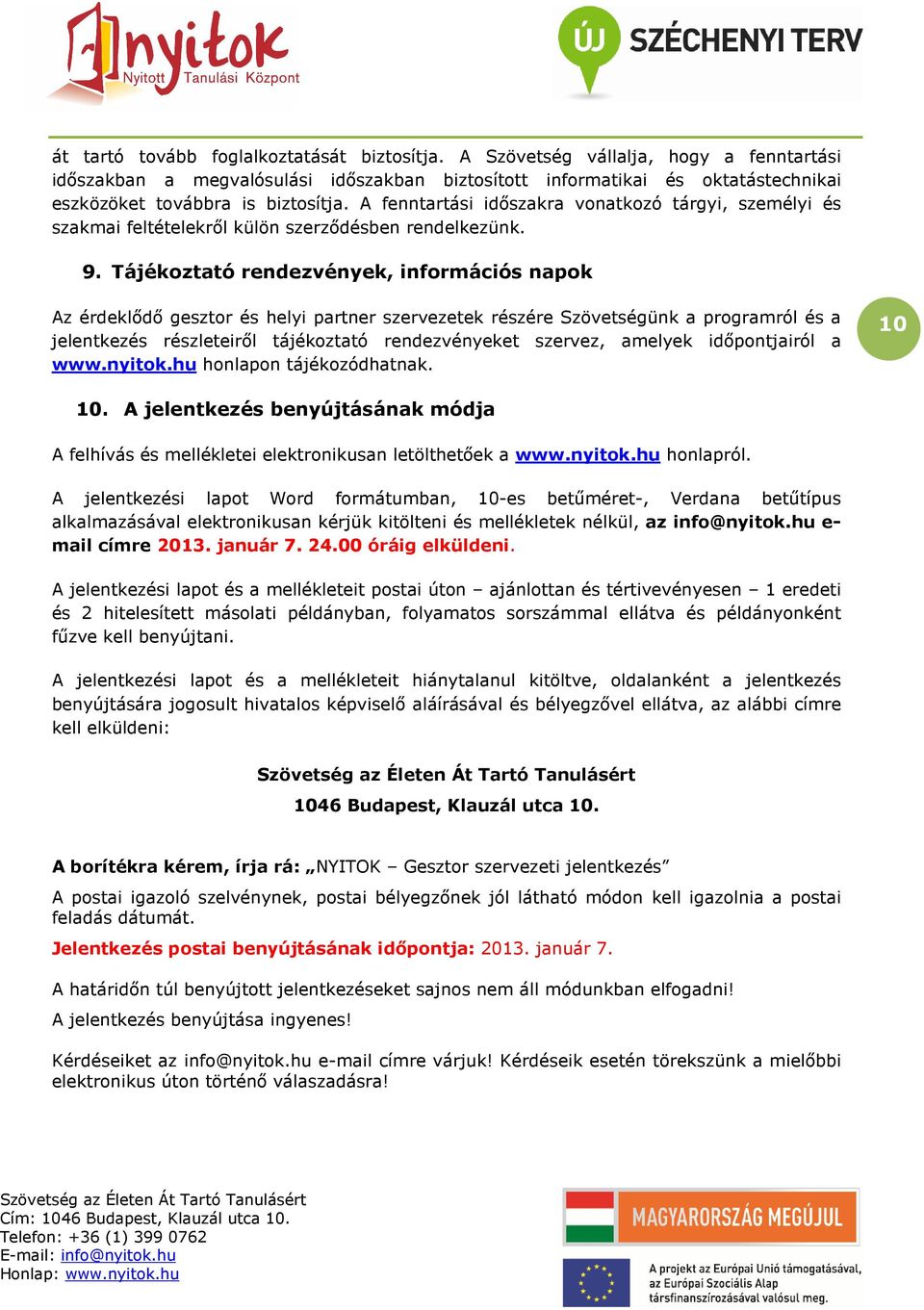 A fenntartási idıszakra vonatkozó tárgyi, személyi és szakmai feltételekrıl külön szerzıdésben rendelkezünk. 9.