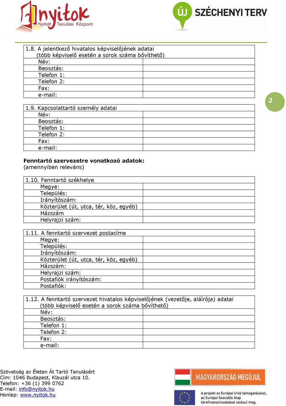 Fenntartó székhelye Megye: Település: Irányítószám: Közterület (út, utca, tér, köz, egyéb) Házszám Helyrajzi szám: 1.11.