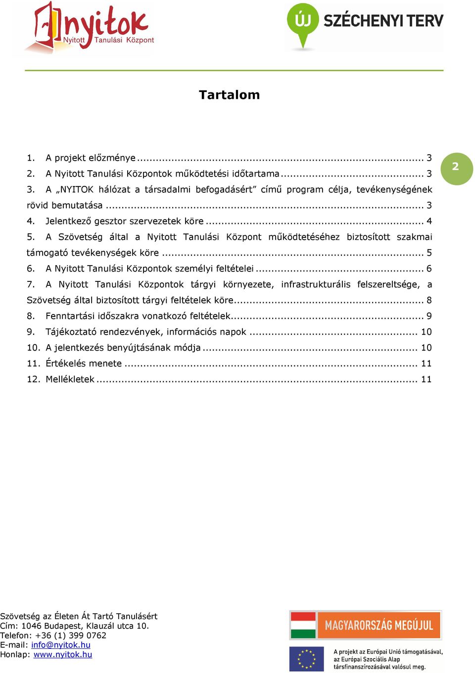 A Szövetség által a Nyitott Tanulási Központ mőködtetéséhez biztosított szakmai támogató tevékenységek köre... 5 6. A Nyitott Tanulási Központok személyi feltételei... 6 7.