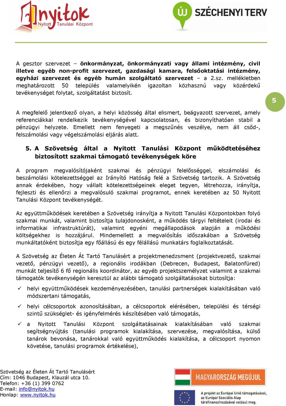 5 A megfelelı jelentkezı olyan, a helyi közösség által elismert, beágyazott szervezet, amely referenciákkal rendelkezik tevékenységével kapcsolatosan, és bizonyíthatóan stabil a pénzügyi helyzete.