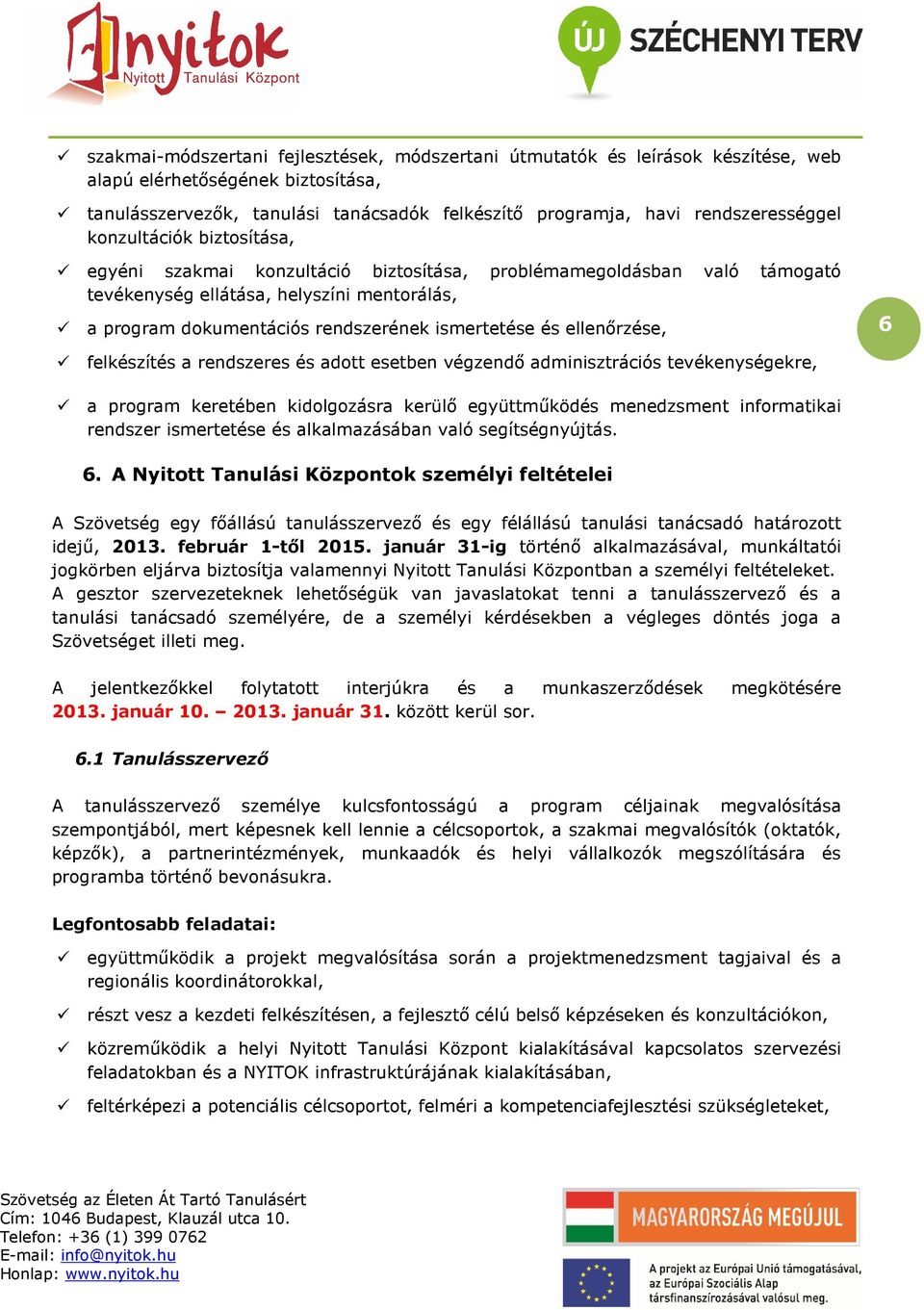 ellenırzése, 6 felkészítés a rendszeres és adott esetben végzendı adminisztrációs tevékenységekre, a program keretében kidolgozásra kerülı együttmőködés menedzsment informatikai rendszer ismertetése