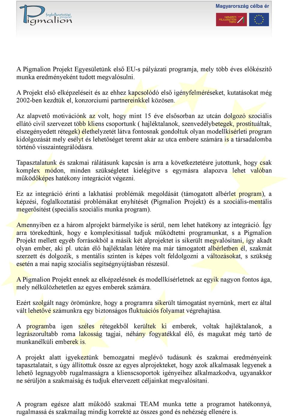 Az alapvető motivációnk az volt, hogy mint 15 éve elsősorban az utcán dolgozó szociális ellátó civil szervezet több kliens csoportunk ( hajléktalanok, szenvedélybetegek, prostituáltak, elszegényedett