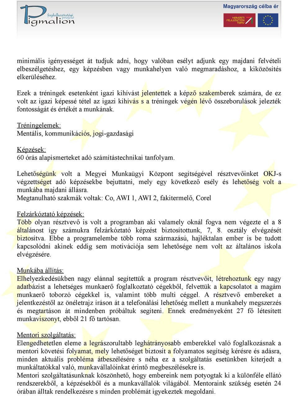 értékét a munkának. Tréningelemek: Mentális, kommunikációs, jogi-gazdasági Képzések: 60 órás alapismerteket adó számítástechnikai tanfolyam.