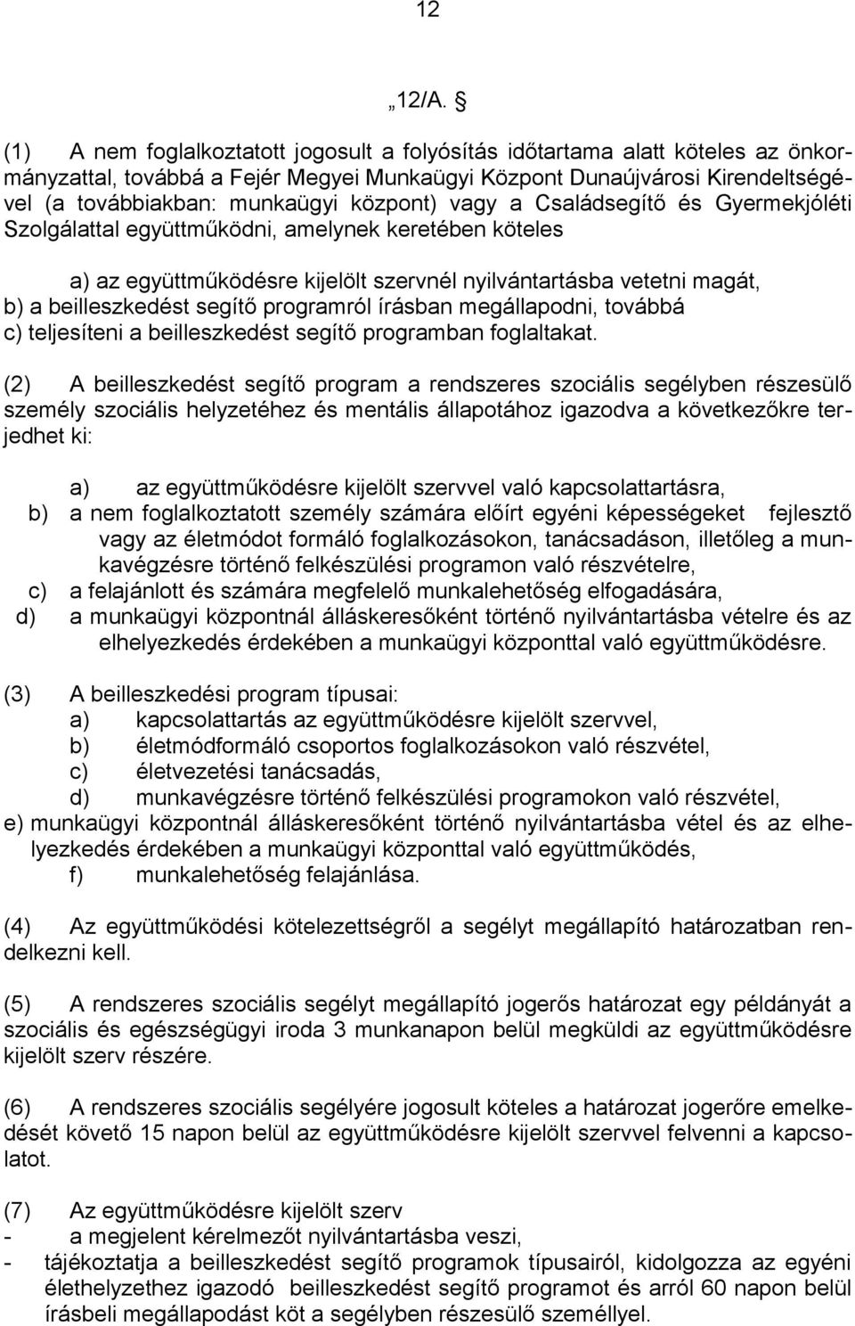 vagy a Családsegítő és Gyermekjóléti Szolgálattal együttműködni, amelynek keretében köteles a) az együttműködésre kijelölt szervnél nyilvántartásba vetetni magát, b) a beilleszkedést segítő