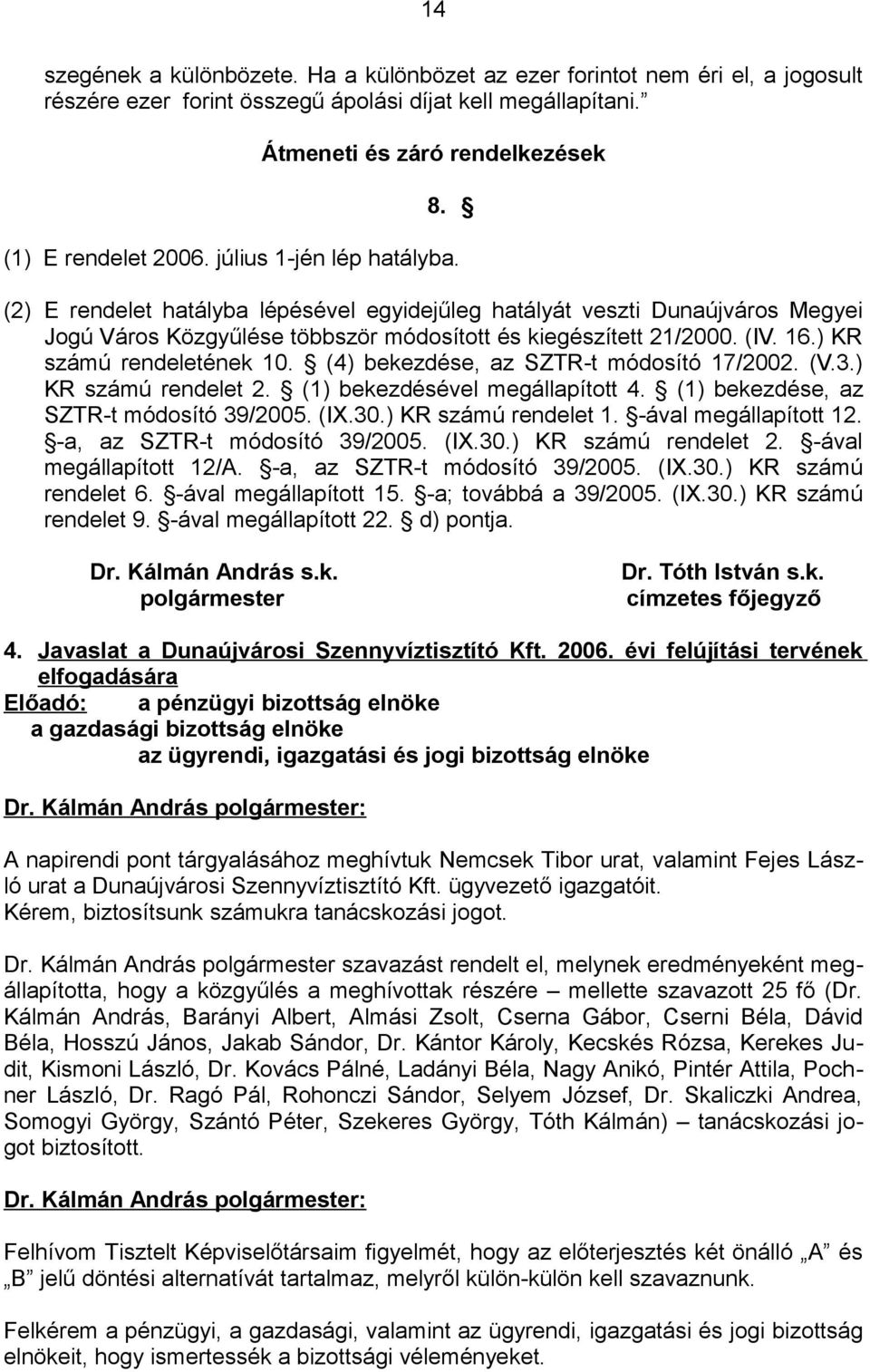 ) KR számú rendeletének 10. (4) bekezdése, az SZTR-t módosító 17/2002. (V.3.) KR számú rendelet 2. (1) bekezdésével megállapított 4. (1) bekezdése, az SZTR-t módosító 39/2005. (IX.30.