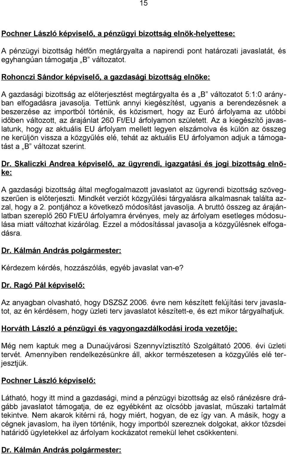 Tettünk annyi kiegészítést, ugyanis a berendezésnek a beszerzése az importból történik, és közismert, hogy az Euró árfolyama az utóbbi időben változott, az árajánlat 260 Ft/EU árfolyamon született.