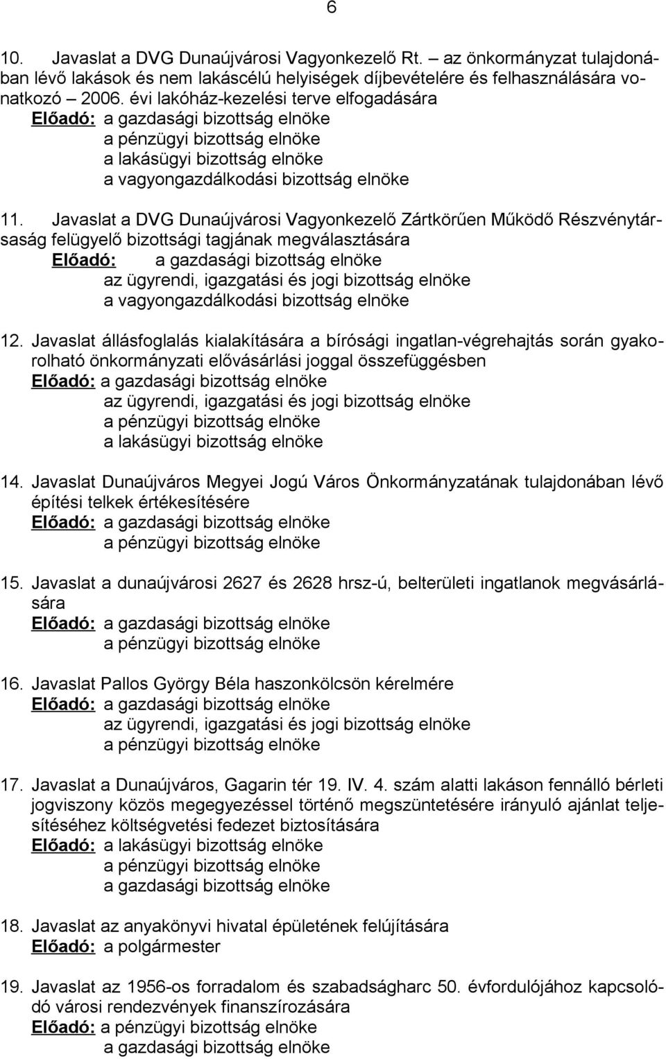 Javaslat a DVG Dunaújvárosi Vagyonkezelő Zártkörűen Működő Részvénytársaság felügyelő bizottsági tagjának megválasztására Előadó: a gazdasági bizottság elnöke az ügyrendi, igazgatási és jogi