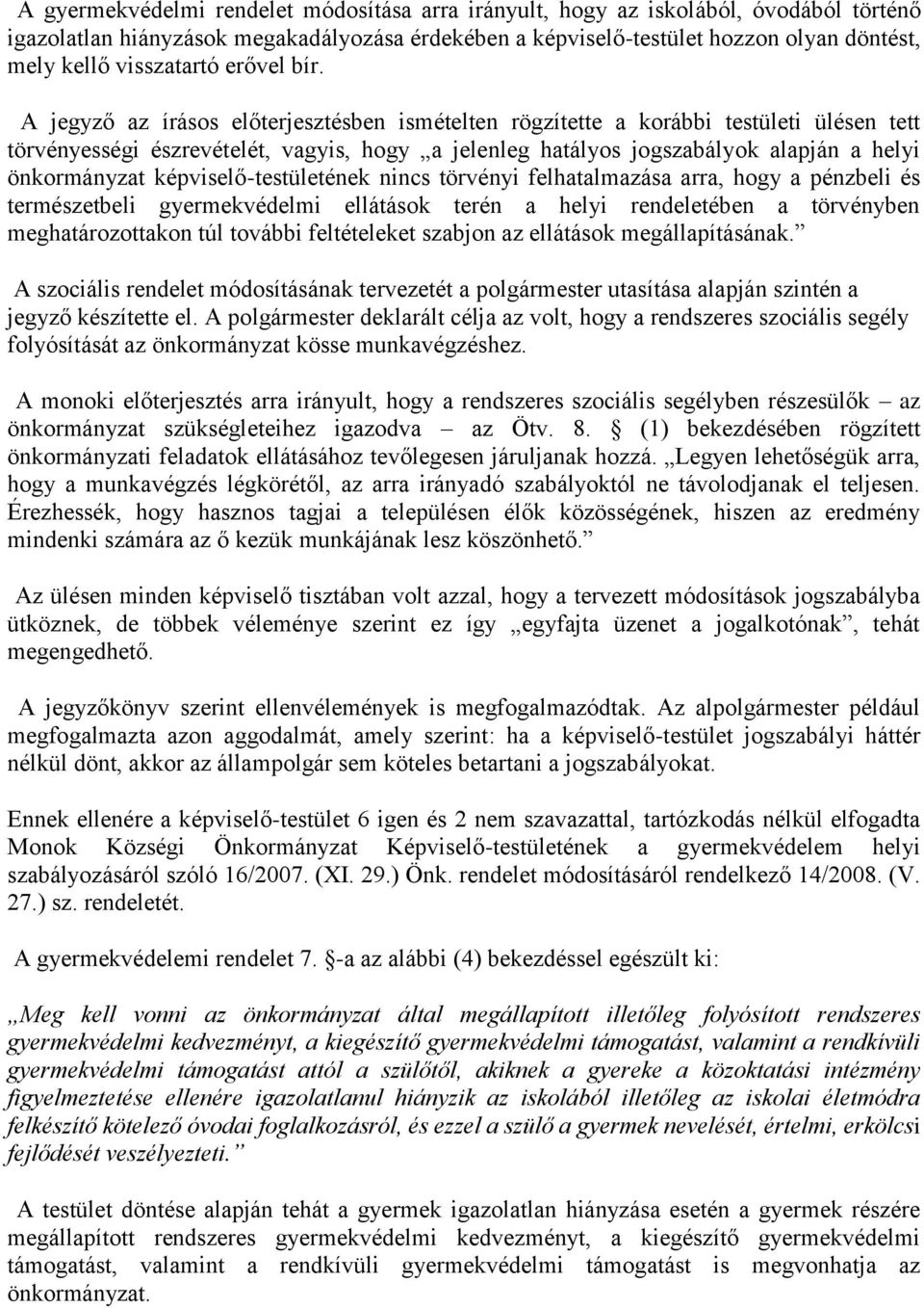 A jegyző az írásos előterjesztésben ismételten rögzítette a korábbi testületi ülésen tett törvényességi észrevételét, vagyis, hogy a jelenleg hatályos jogszabályok alapján a helyi önkormányzat