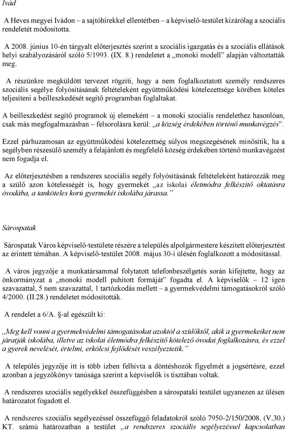 A részünkre megküldött tervezet rögzíti, hogy a nem foglalkoztatott személy rendszeres szociális segélye folyósításának feltételeként együttműködési kötelezettsége körében köteles teljesíteni a