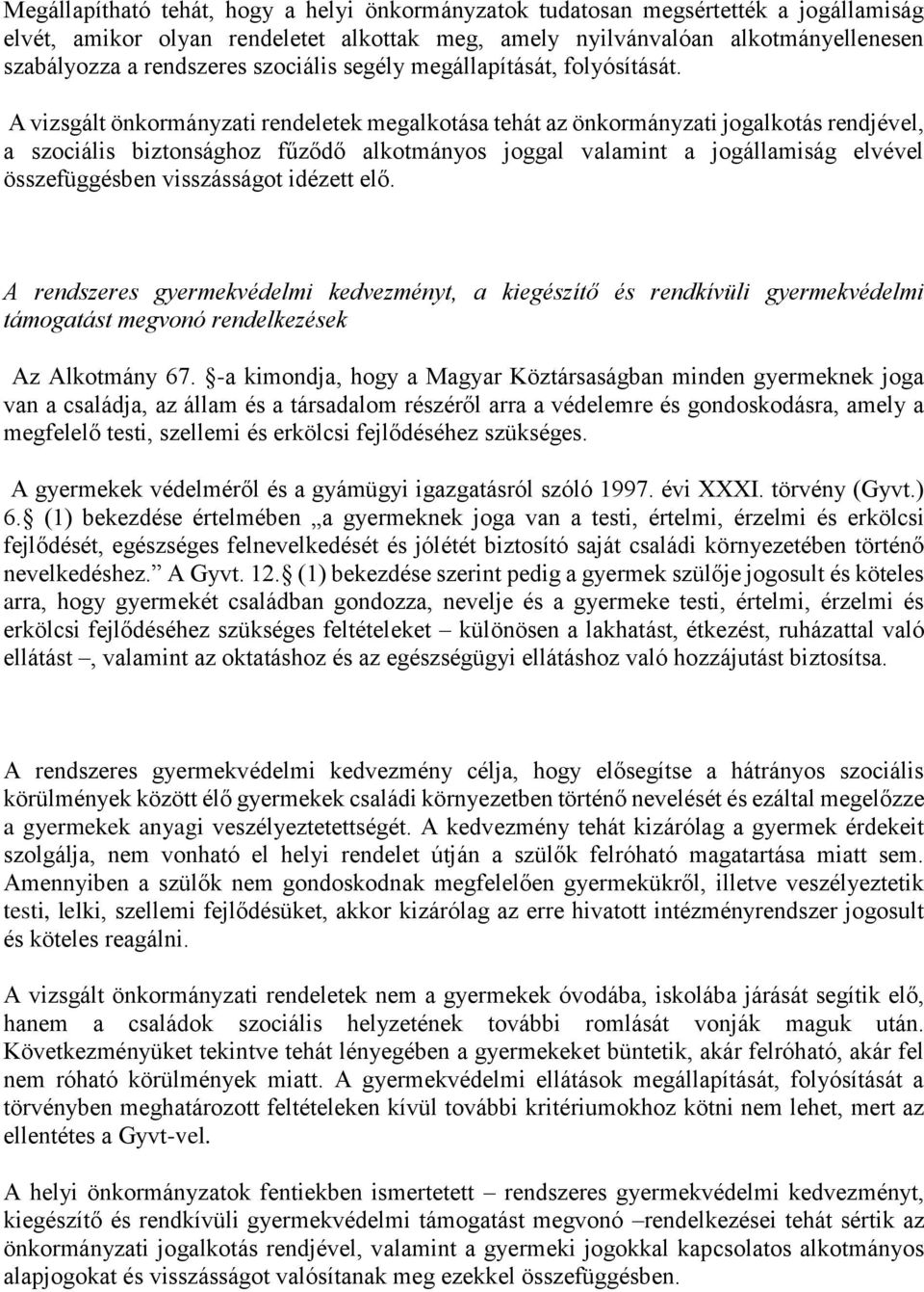 A vizsgált önkormányzati rendeletek megalkotása tehát az önkormányzati jogalkotás rendjével, a szociális biztonsághoz fűződő alkotmányos joggal valamint a jogállamiság elvével összefüggésben