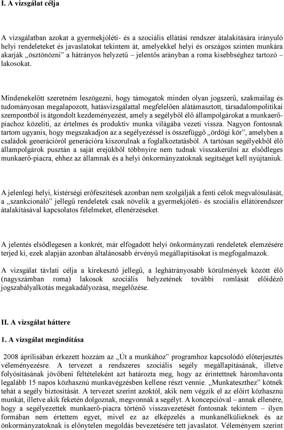 Mindenekelőtt szeretném leszögezni, hogy támogatok minden olyan jogszerű, szakmailag és tudományosan megalapozott, hatásvizsgálattal megfelelően alátámasztott, társadalompolitikai szempontból is