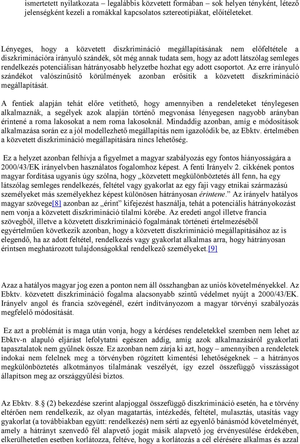 hátrányosabb helyzetbe hozhat egy adott csoportot. Az erre irányuló szándékot valószínűsítő körülmények azonban erősítik a közvetett diszkrimináció megállapítását.