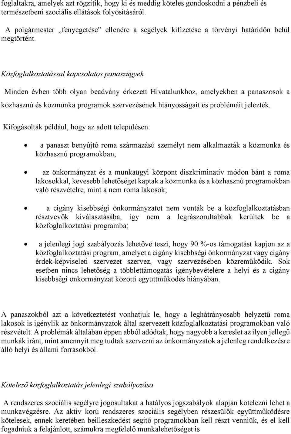 Közfoglalkoztatással kapcsolatos panaszügyek Minden évben több olyan beadvány érkezett Hivatalunkhoz, amelyekben a panaszosok a közhasznú és közmunka programok szervezésének hiányosságait és