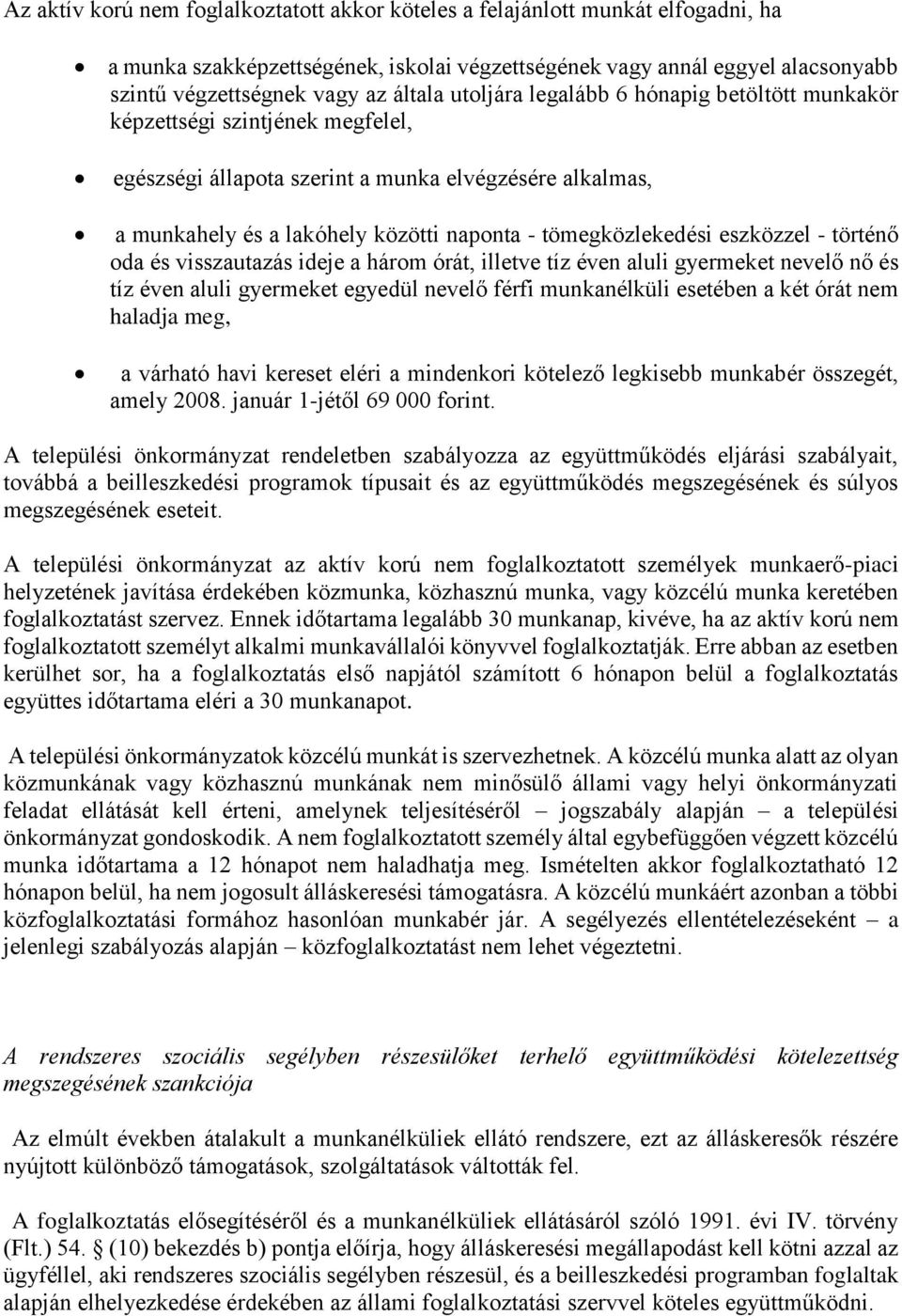 eszközzel - történő oda és visszautazás ideje a három órát, illetve tíz éven aluli gyermeket nevelő nő és tíz éven aluli gyermeket egyedül nevelő férfi munkanélküli esetében a két órát nem haladja