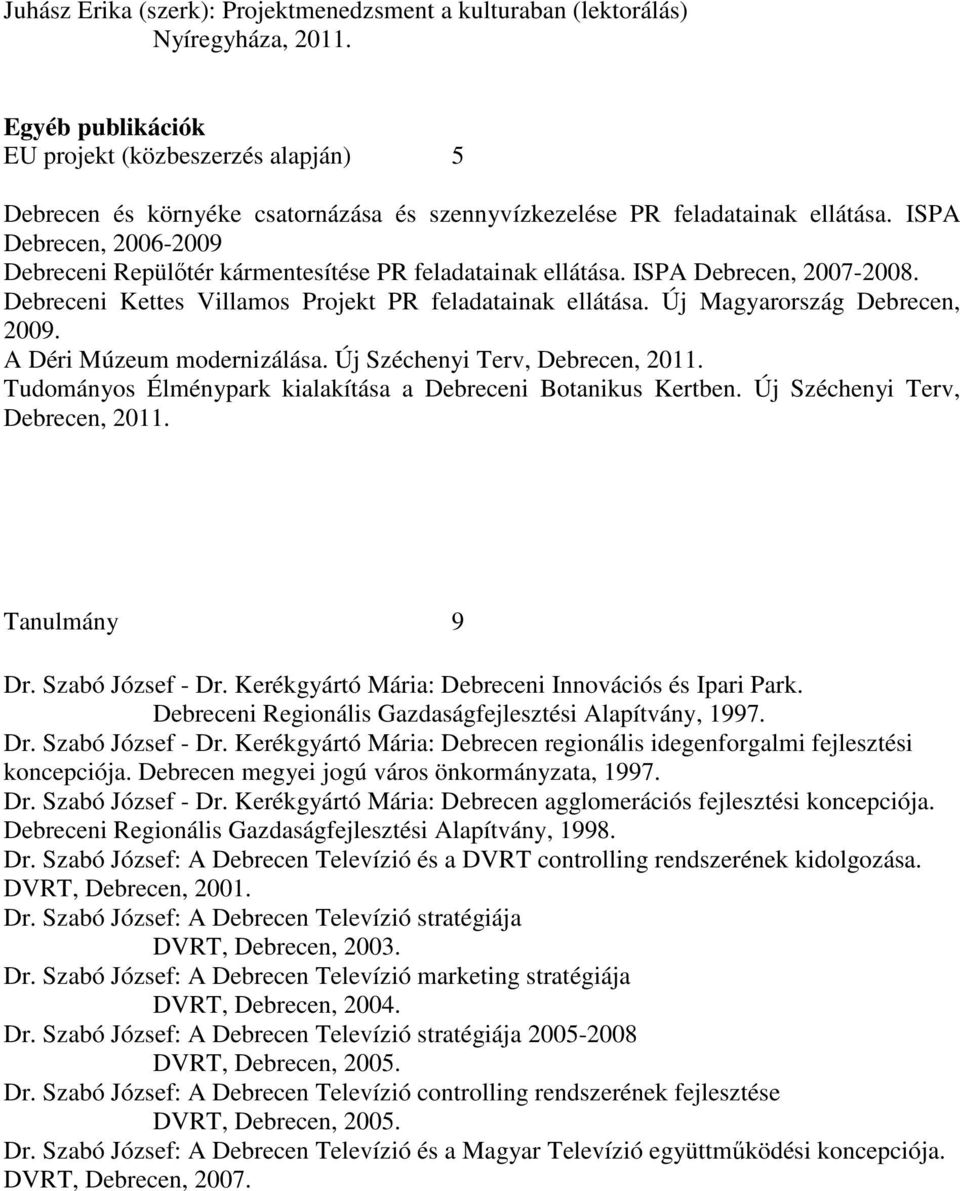 ISPA Debrecen, 2006-2009 Debreceni Repülıtér kármentesítése PR feladatainak ellátása. ISPA Debrecen, 2007-2008. Debreceni Kettes Villamos Projekt PR feladatainak ellátása.