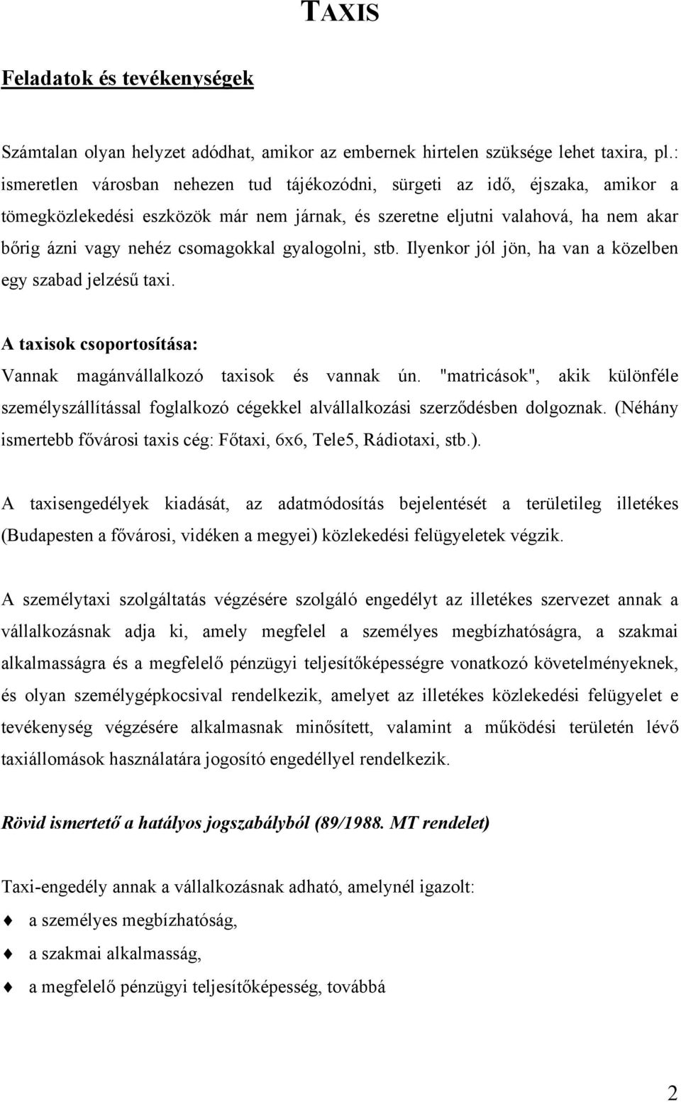 gyalogolni, stb. Ilyenkor jól jön, ha van a közelben egy szabad jelzésű taxi. A taxisok csoportosítása: Vannak magánvállalkozó taxisok és vannak ún.