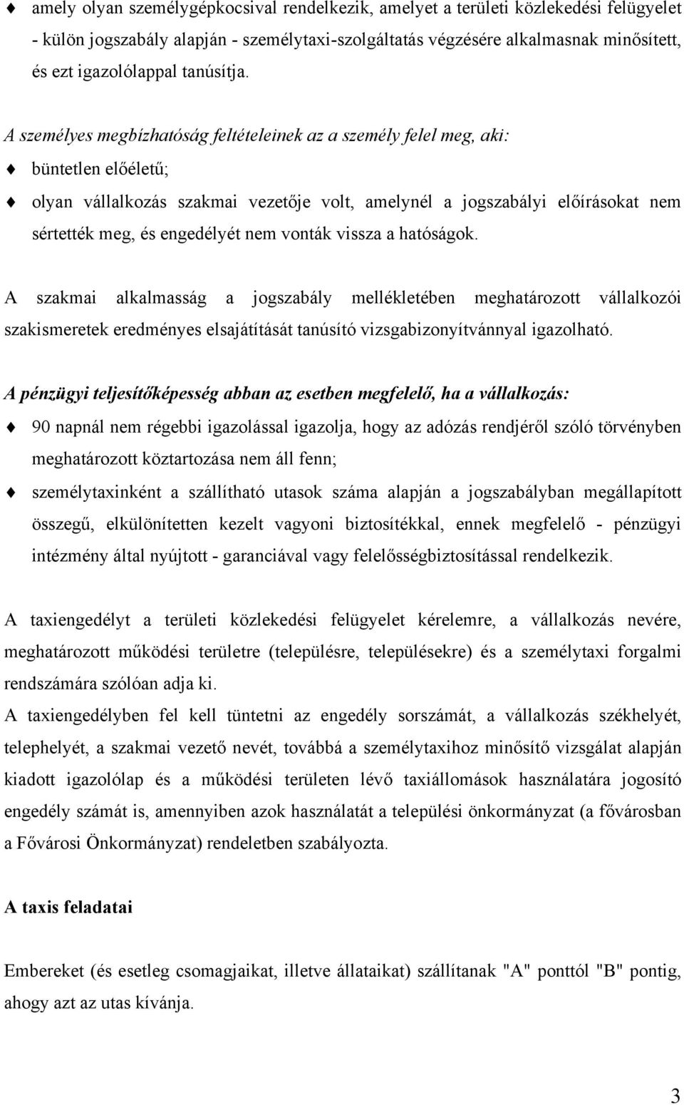 A személyes megbízhatóság feltételeinek az a személy felel meg, aki: büntetlen előéletű; olyan vállalkozás szakmai vezetője volt, amelynél a jogszabályi előírásokat nem sértették meg, és engedélyét