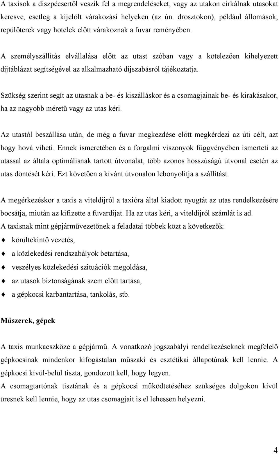 A személyszállítás elvállalása előtt az utast szóban vagy a kötelezően kihelyezett díjtáblázat segítségével az alkalmazható díjszabásról tájékoztatja.