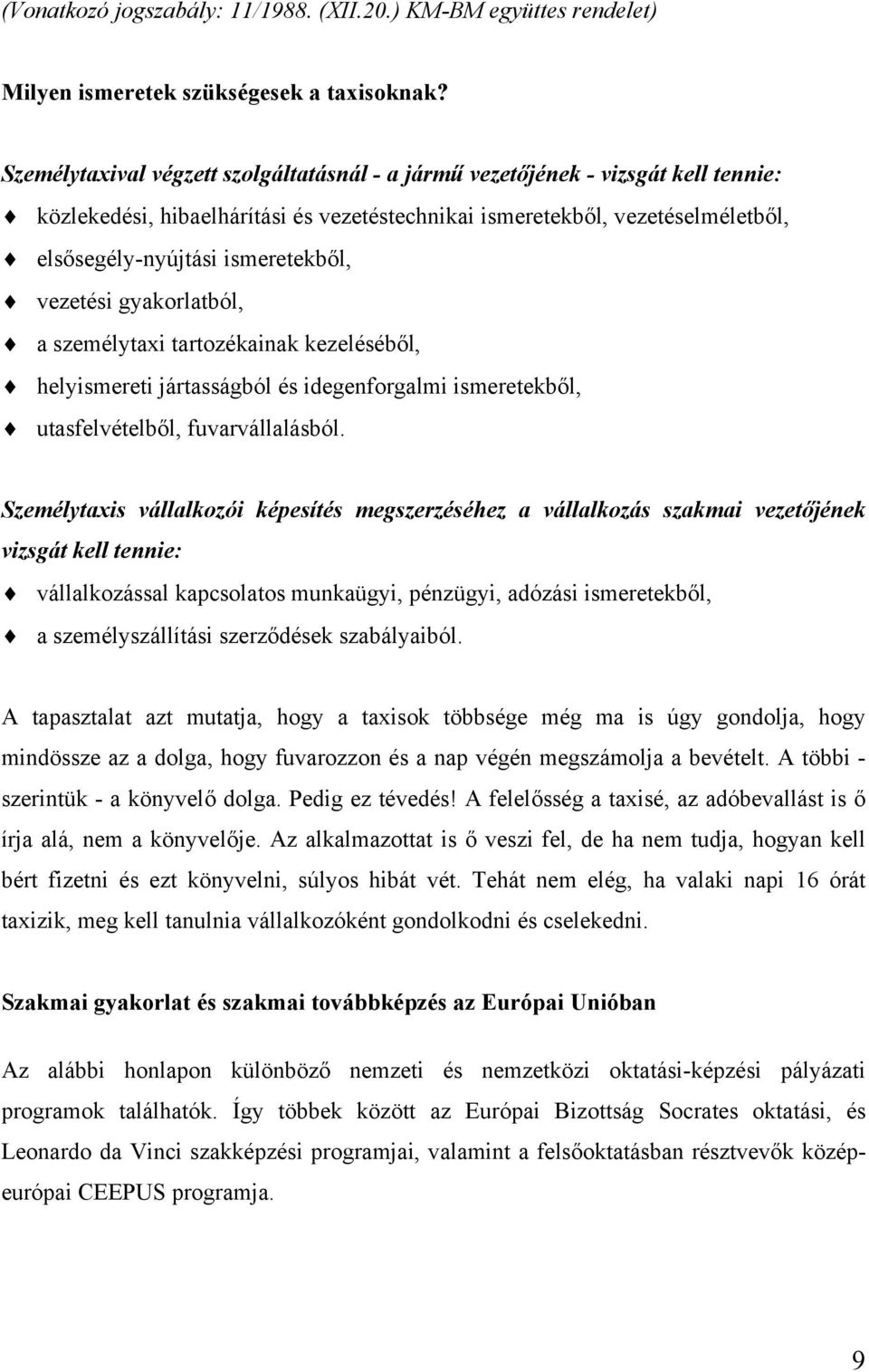 vezetési gyakorlatból, a személytaxi tartozékainak kezeléséből, helyismereti jártasságból és idegenforgalmi ismeretekből, utasfelvételből, fuvarvállalásból.