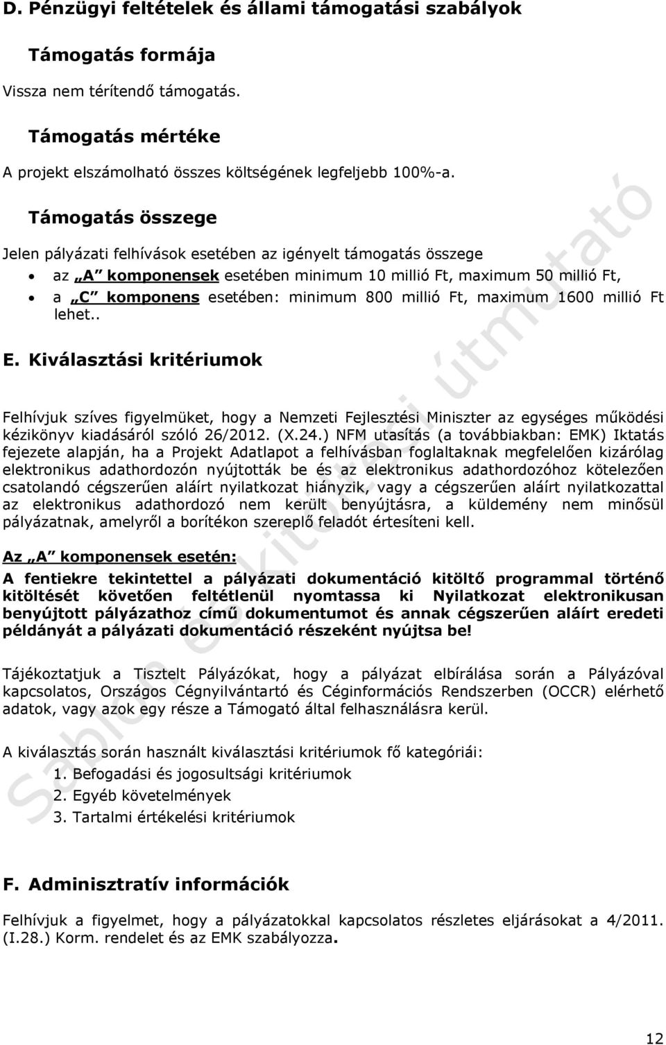 Ft, maximum 1600 millió Ft lehet.. E. Kiválasztási kritériumok Felhívjuk szíves figyelmüket, hogy a Nemzeti Fejlesztési Miniszter az egységes működési kézikönyv kiadásáról szóló 26/2012. (X.24.