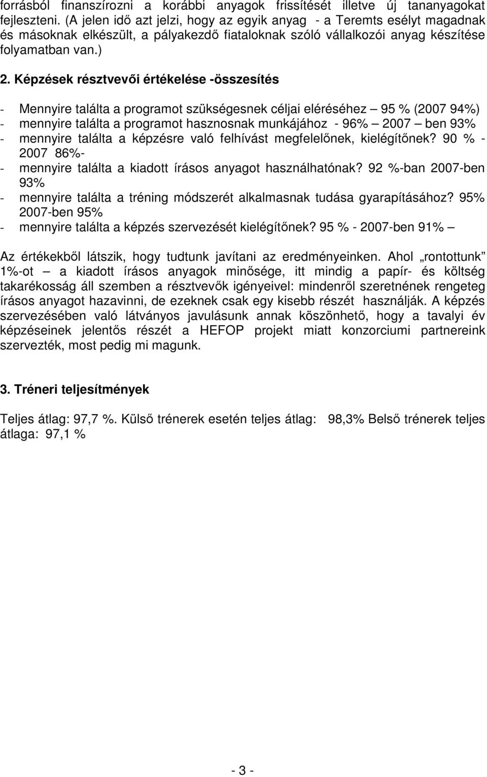 Képzések résztvevıi értékelése -összesítés - Mennyire találta a programot szükségesnek céljai eléréséhez 95 % (2007 94%) - mennyire találta a programot hasznosnak munkájához - 96% 2007 ben 93% -