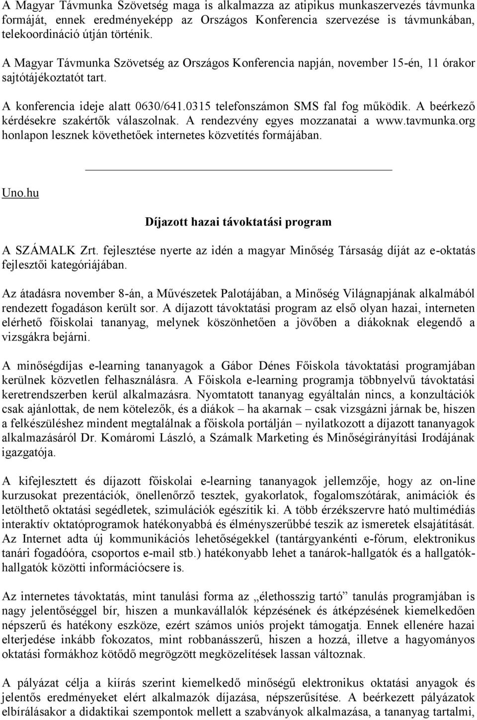 A beérkező kérdésekre szakértők válaszolnak. A rendezvény egyes mozzanatai a www.tavmunka.org honlapon lesznek követhetőek internetes közvetítés formájában. Uno.