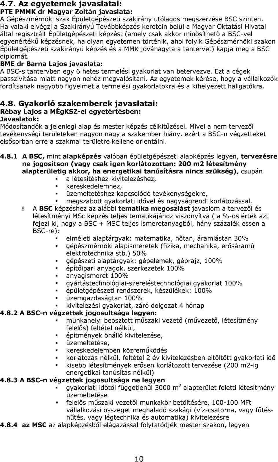 egyetemen történik, ahol folyik Gépészmérnöki szakon Épületgépészeti szakirányú képzés és a MMK jóváhagyta a tantervet) kapja meg a BSC diplomát.