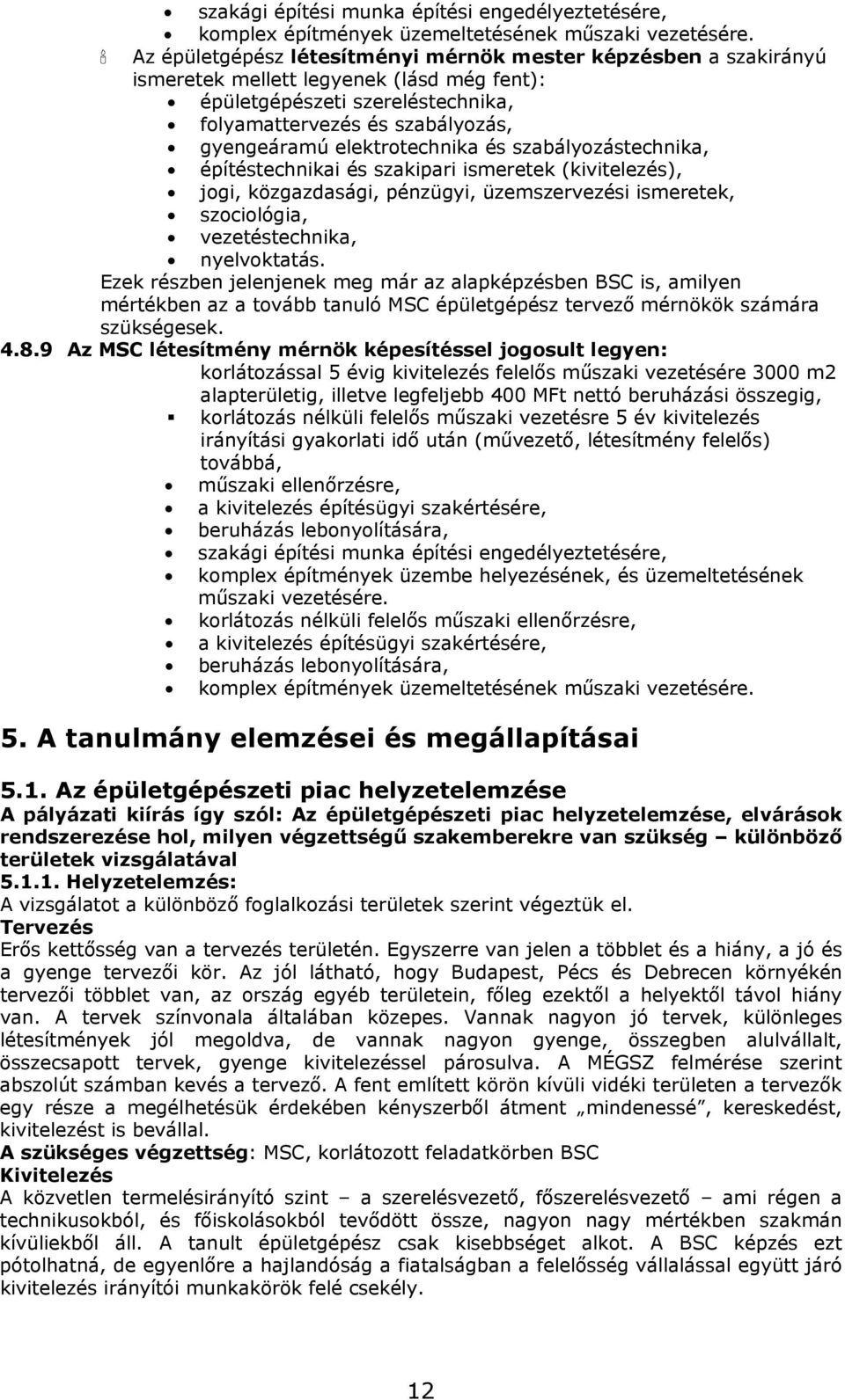 elektrotechnika és szabályozástechnika, építéstechnikai és szakipari ismeretek (kivitelezés), jogi, közgazdasági, pénzügyi, üzemszervezési ismeretek, szociológia, vezetéstechnika, nyelvoktatás.