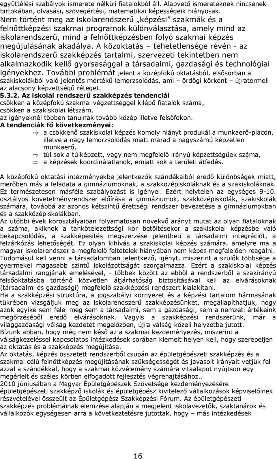 akadálya. A közoktatás tehetetlensége révén - az iskolarendszerű szakképzés tartalmi, szervezeti tekintetben nem alkalmazkodik kellő gyorsasággal a társadalmi, gazdasági és technológiai igényekhez.