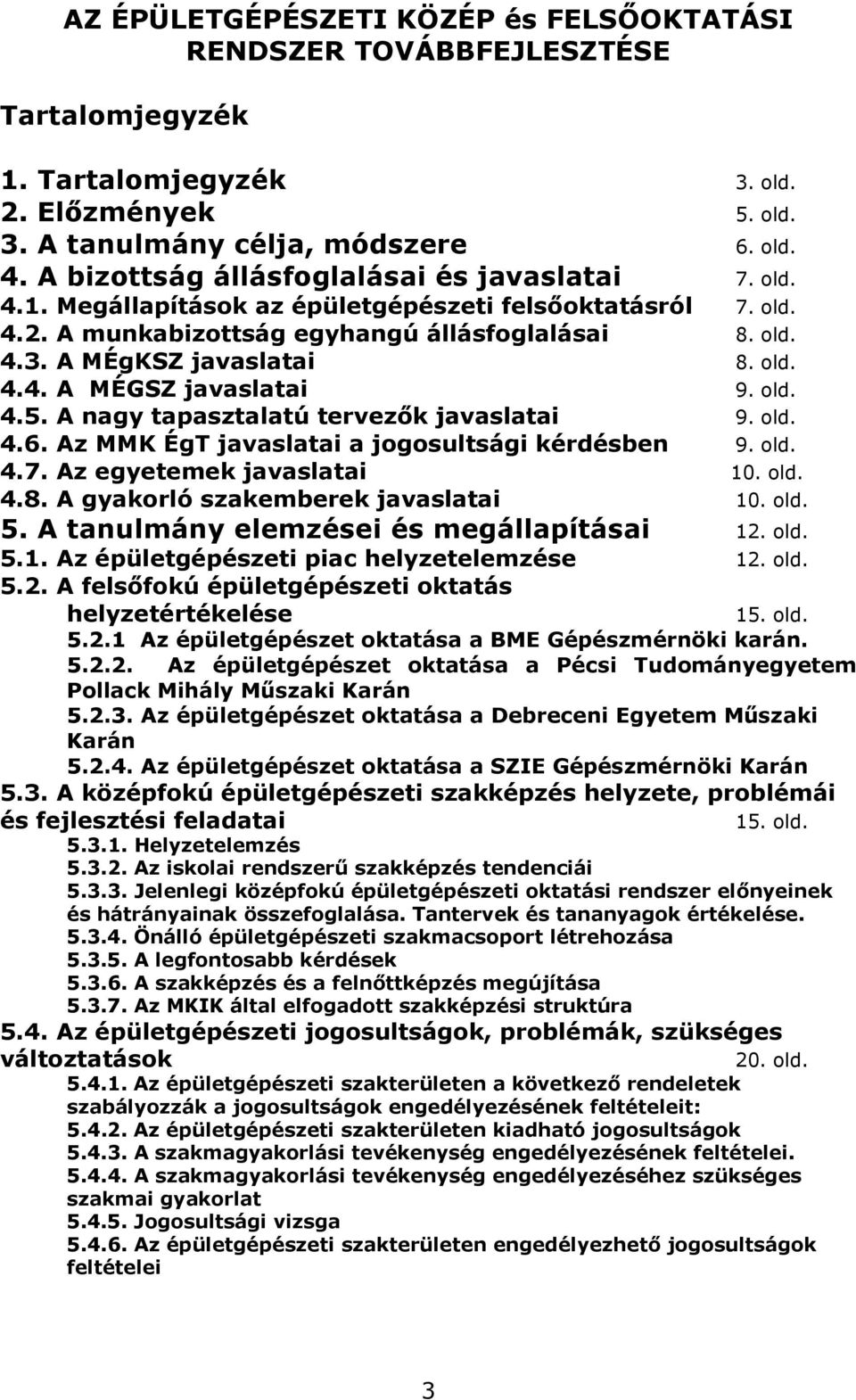 old. 4.5. A nagy tapasztalatú tervezők javaslatai 9. old. 4.6. Az MMK ÉgT javaslatai a jogosultsági kérdésben 9. old. 4.7. Az egyetemek javaslatai 10. old. 4.8. A gyakorló szakemberek javaslatai 10.