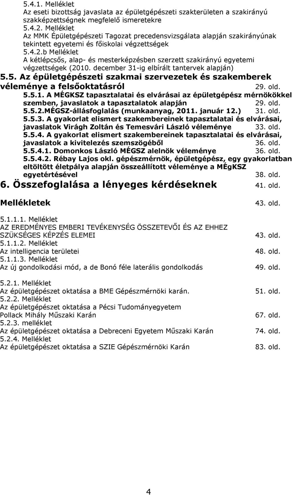 b Melléklet A kétlépcsős, alap- és mesterképzésben szerzett szakirányú egyetemi végzettségek (2010. december 31-ig elbírált tantervek alapján) 5.