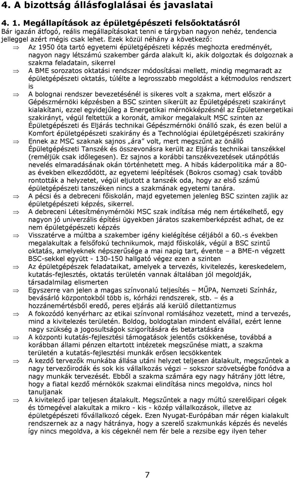 Ezek közül néhány a következő: Az 1950 óta tartó egyetemi épületgépészeti képzés meghozta eredményét, nagyon nagy létszámú szakember gárda alakult ki, akik dolgoztak és dolgoznak a szakma feladatain,