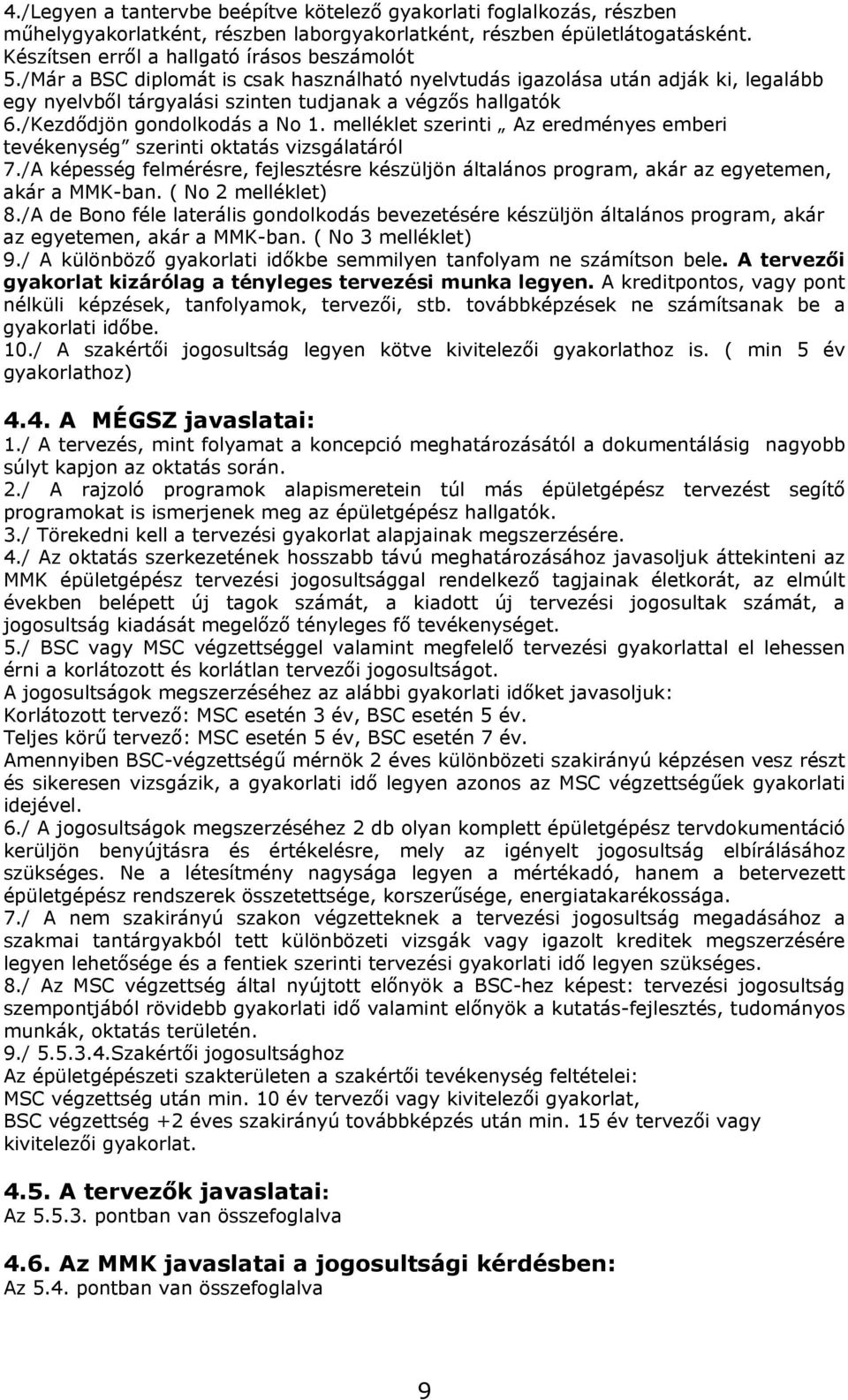 melléklet szerinti Az eredményes emberi tevékenység szerinti oktatás vizsgálatáról 7./A képesség felmérésre, fejlesztésre készüljön általános program, akár az egyetemen, akár a MMK-ban.