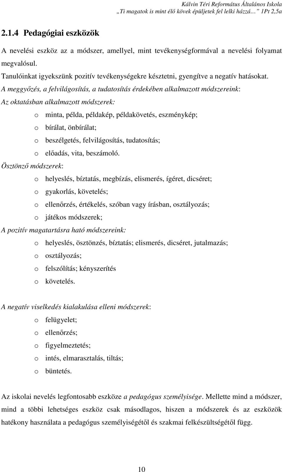 A meggyőzés, a felvilágosítás, a tudatosítás érdekében alkalmazott módszereink: Az oktatásban alkalmazott módszerek: o minta, példa, példakép, példakövetés, eszménykép; o bírálat, önbírálat; o