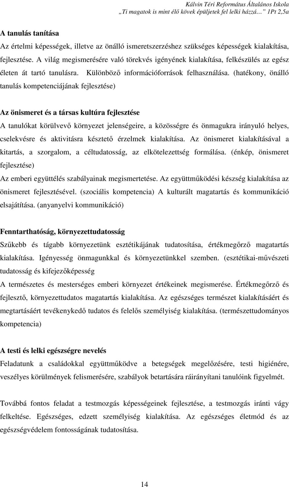 (hatékony, önálló tanulás kompetenciájának fejlesztése) Az önismeret és a társas kultúra fejlesztése A tanulókat körülvevő környezet jelenségeire, a közösségre és önmagukra irányuló helyes,