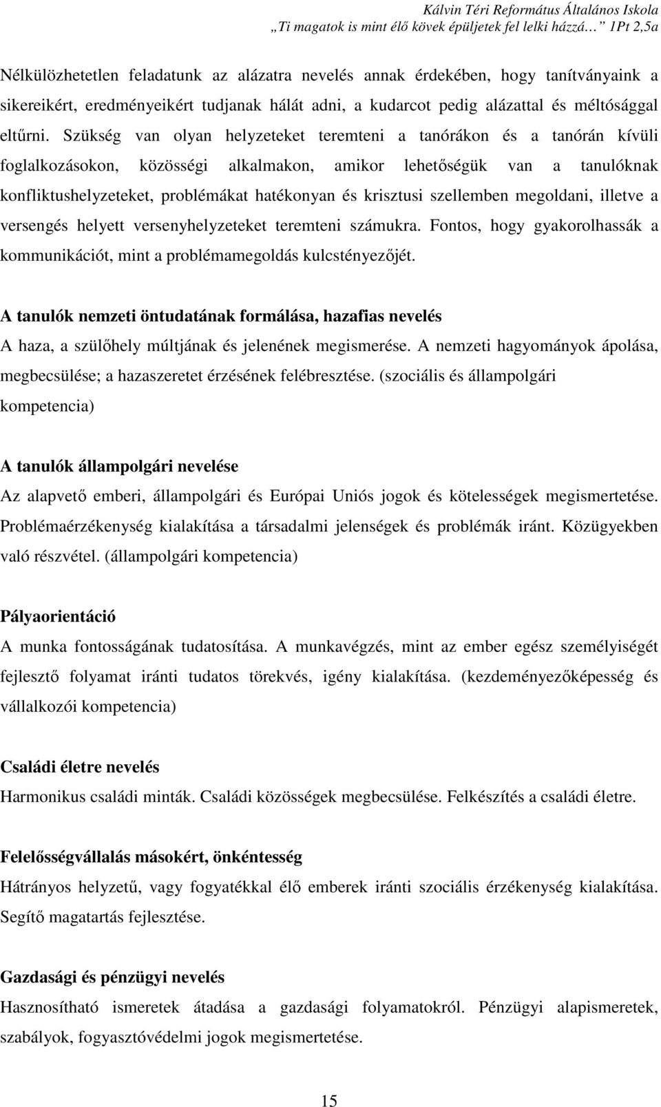 krisztusi szellemben megoldani, illetve a versengés helyett versenyhelyzeteket teremteni számukra. Fontos, hogy gyakorolhassák a kommunikációt, mint a problémamegoldás kulcstényezőjét.