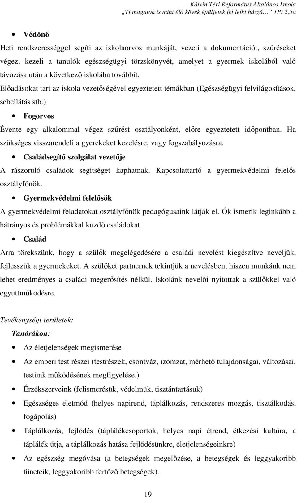 ) Fogorvos Évente egy alkalommal végez szűrést osztályonként, előre egyeztetett időpontban. Ha szükséges visszarendeli a gyerekeket kezelésre, vagy fogszabályozásra.