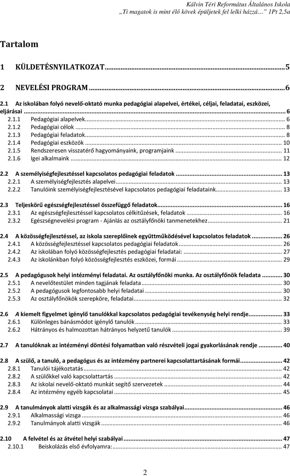 2 A személyiségfejlesztéssel kapcsolatos pedagógiai feladatok... 13 2.2.1 A személyiségfejlesztés alapelvei... 13 2.2.2 Tanulóink személyiségfejlesztésével kapcsolatos pedagógiai feladataink... 13 2.3 Teljeskörű egészségfejlesztéssel összefüggő feladatok.