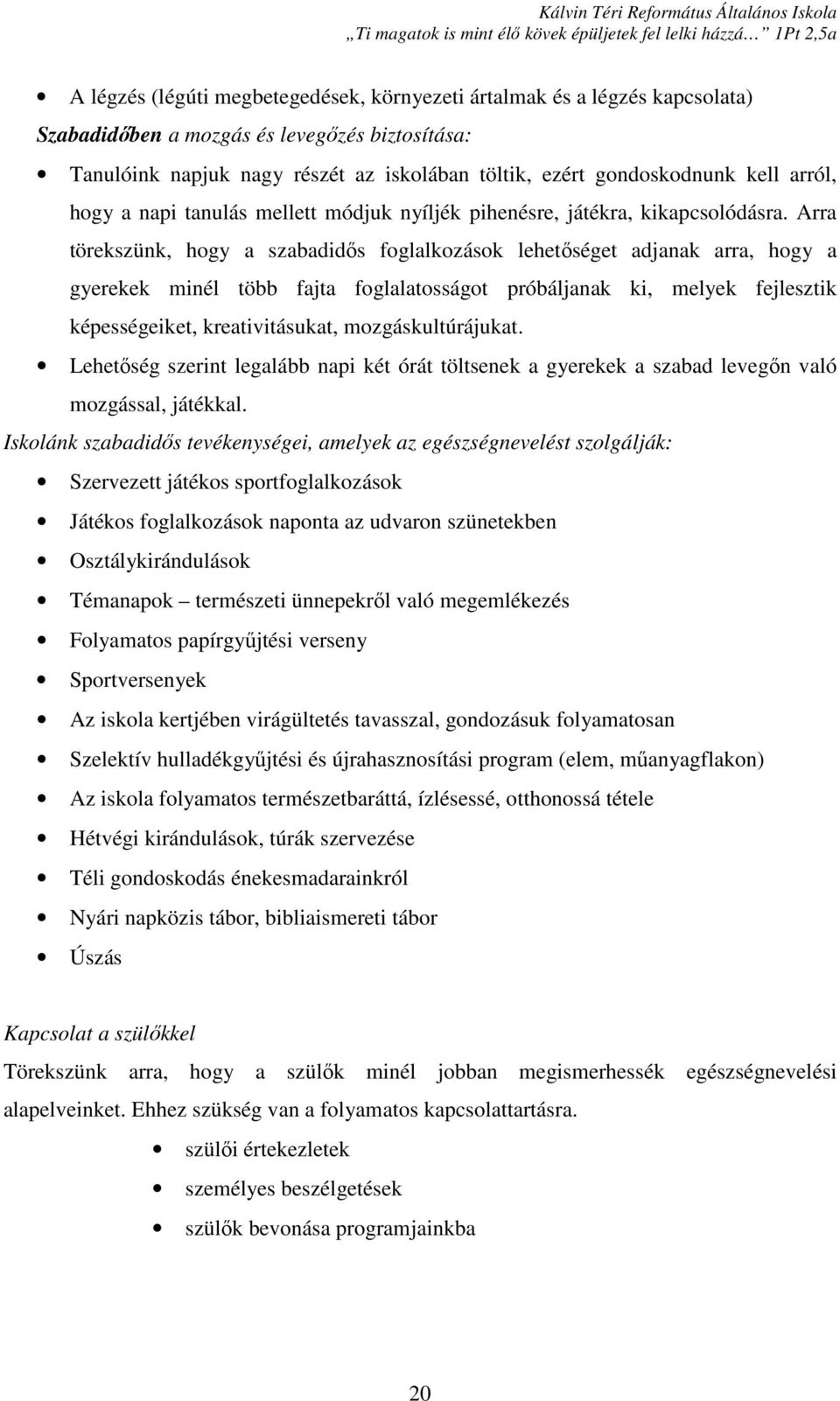 Arra törekszünk, hogy a szabadidős foglalkozások lehetőséget adjanak arra, hogy a gyerekek minél több fajta foglalatosságot próbáljanak ki, melyek fejlesztik képességeiket, kreativitásukat,