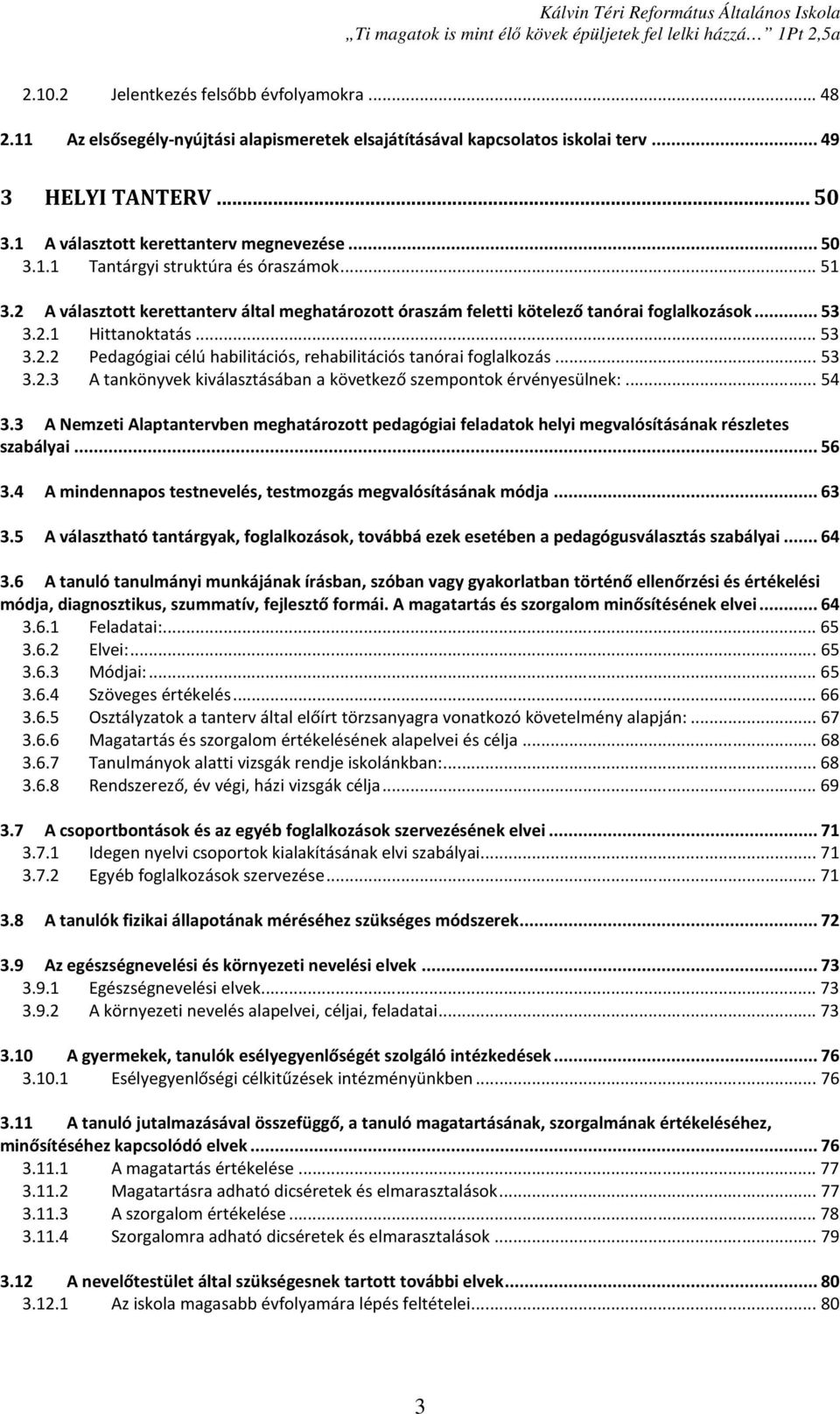 .. 53 3.2.3 A tankönyvek kiválasztásában a következő szempontok érvényesülnek:... 54 3.3 A Nemzeti Alaptantervben meghatározott pedagógiai feladatok helyi megvalósításának részletes szabályai... 56 3.