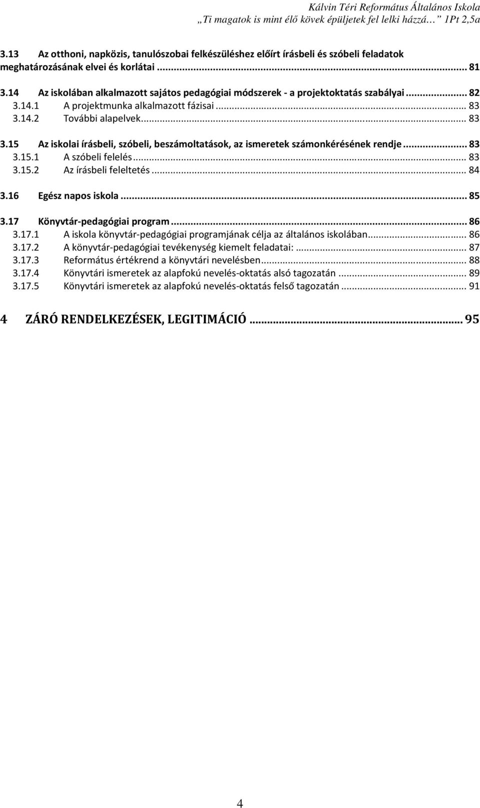 14.2 További alapelvek... 83 3.15 Az iskolai írásbeli, szóbeli, beszámoltatások, az ismeretek számonkérésének rendje... 83 3.15.1 A szóbeli felelés... 83 3.15.2 Az írásbeli feleltetés... 84 3.