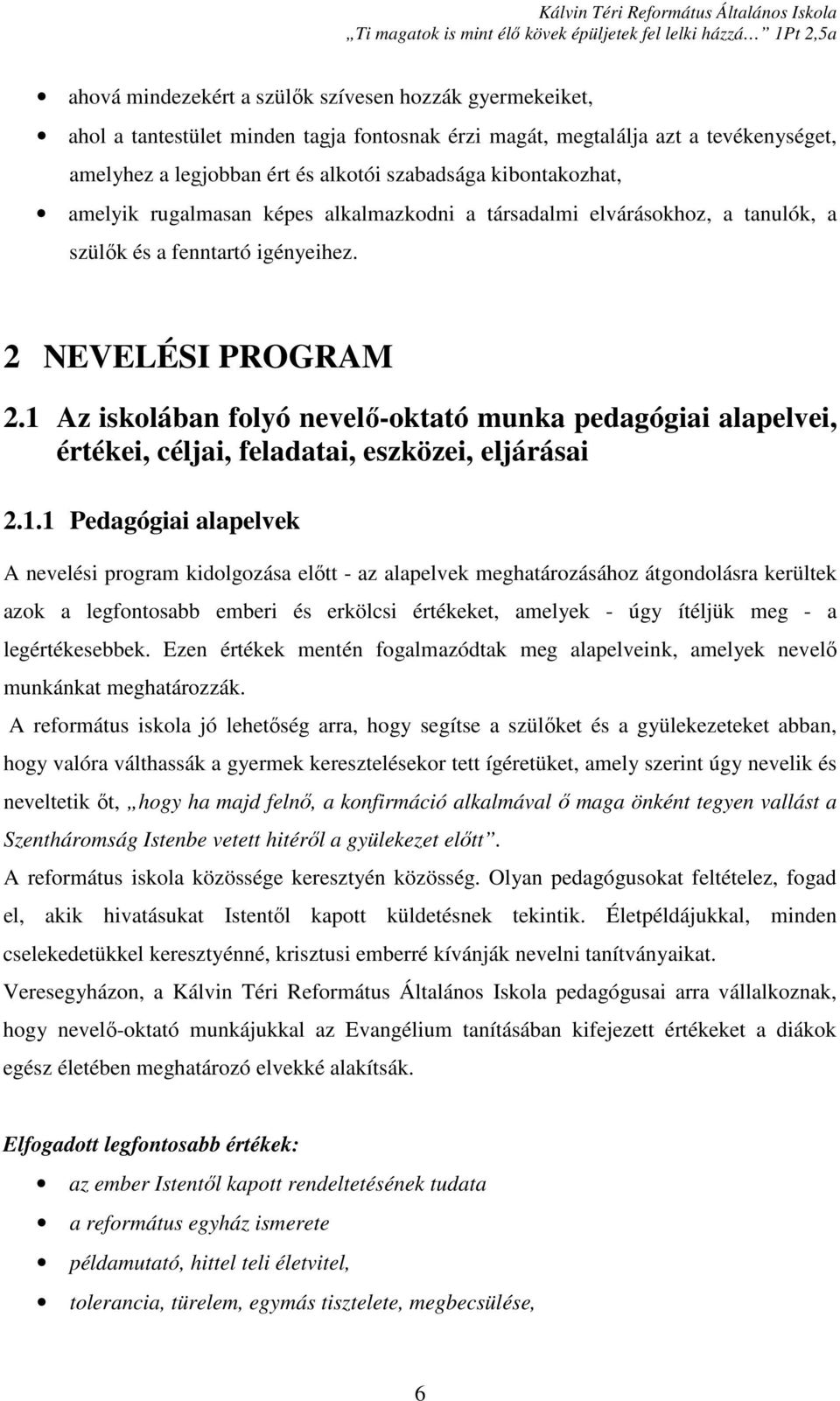 1 Az iskolában folyó nevelő-oktató munka pedagógiai alapelvei, értékei, céljai, feladatai, eszközei, eljárásai 2.1.1 Pedagógiai alapelvek A nevelési program kidolgozása előtt - az alapelvek