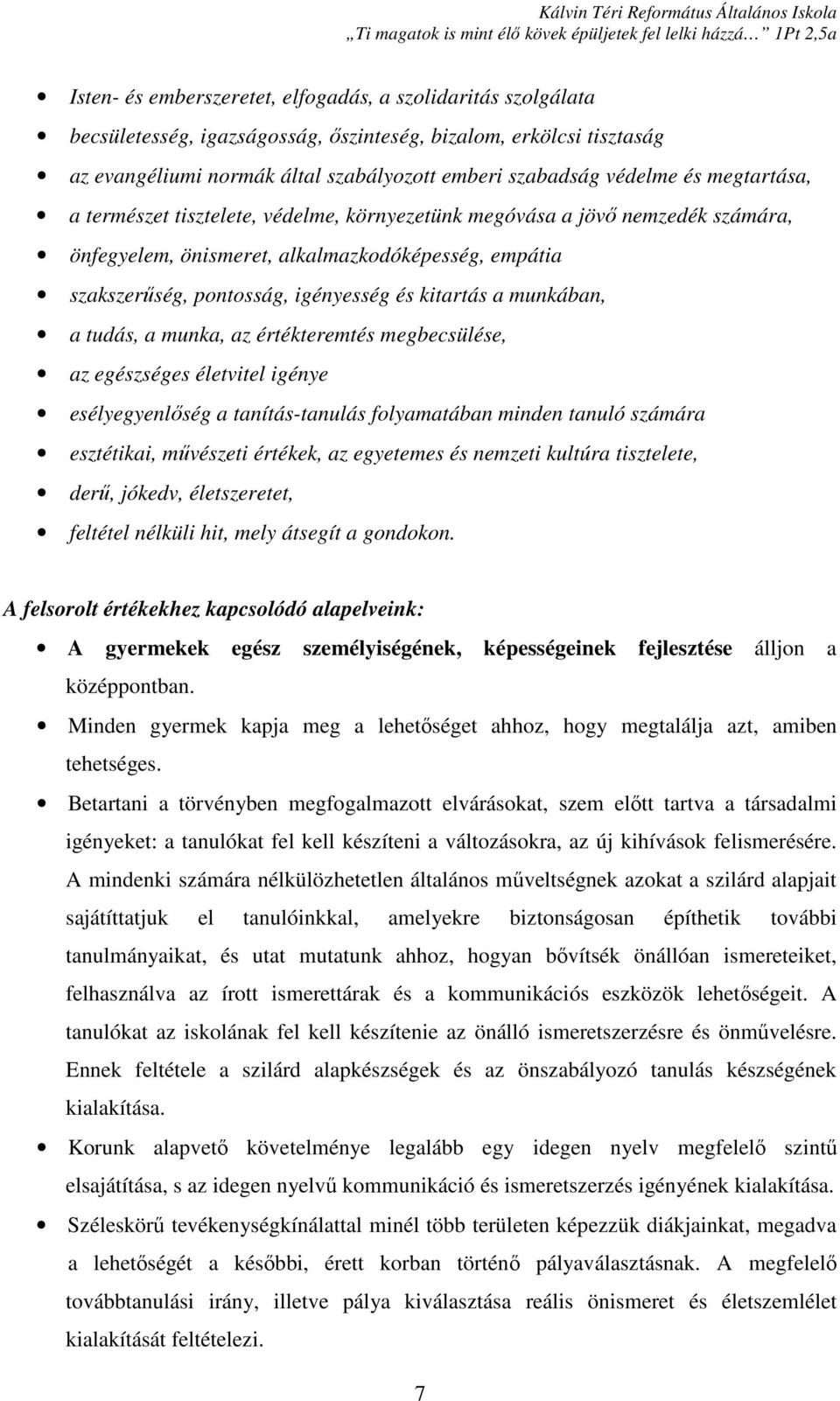 munkában, a tudás, a munka, az értékteremtés megbecsülése, az egészséges életvitel igénye esélyegyenlőség a tanítás-tanulás folyamatában minden tanuló számára esztétikai, művészeti értékek, az