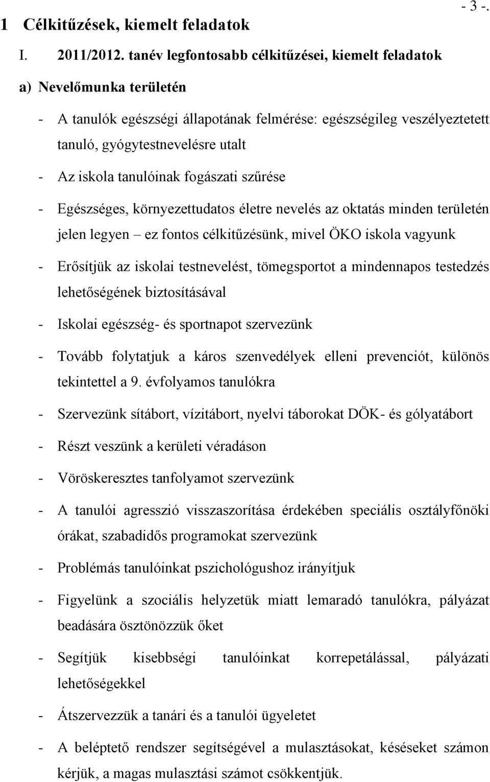 tanulóinak fogászati szűrése - Egészséges, környezettudatos életre nevelés az oktatás minden területén jelen legyen ez fontos célkitűzésünk, mivel ÖKO iskola vagyunk - Erősítjük az iskolai