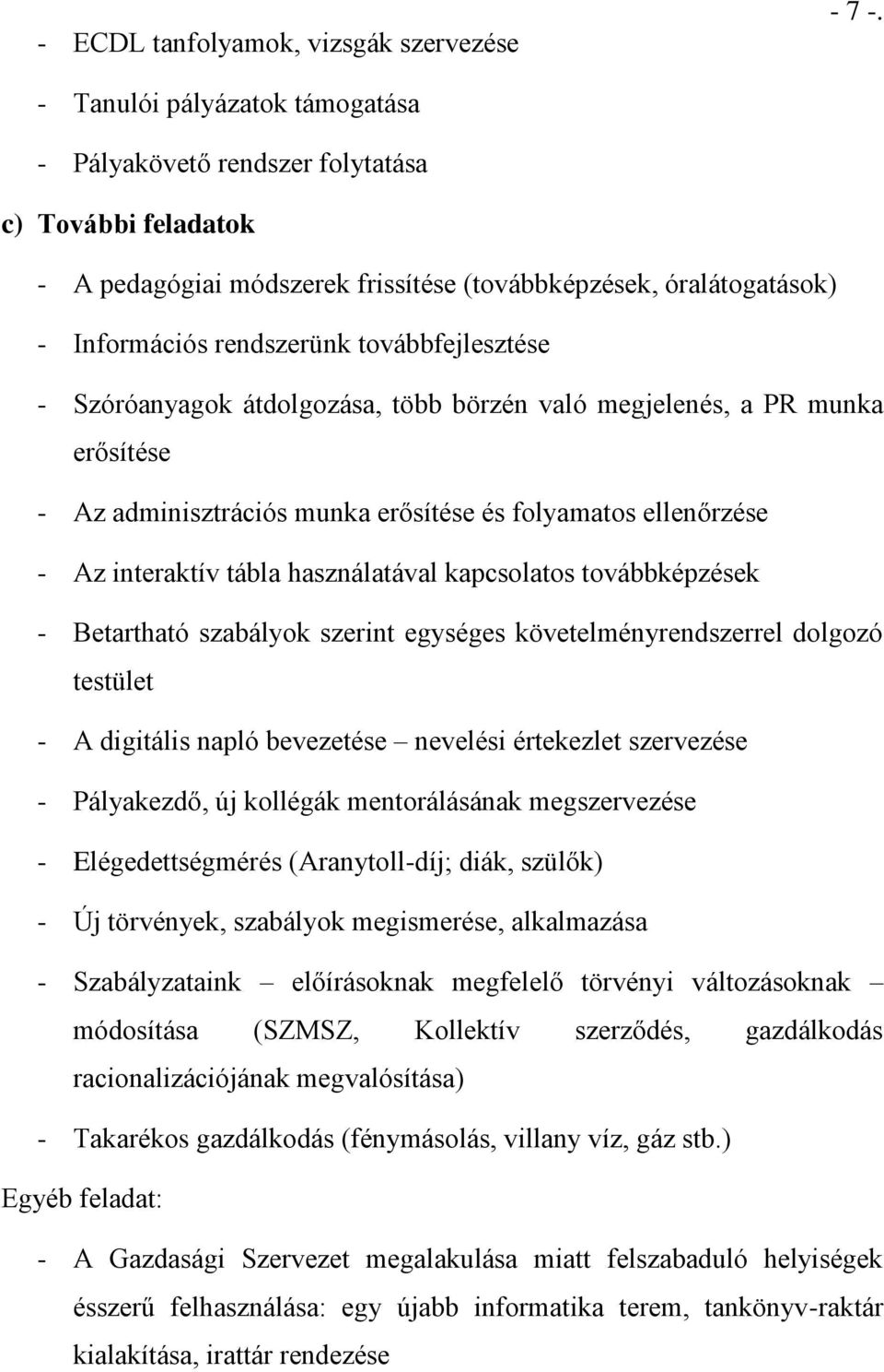 - Szóróanyagok átdolgozása, több börzén való megjelenés, a PR munka erősítése - Az adminisztrációs munka erősítése és folyamatos ellenőrzése - Az interaktív tábla használatával kapcsolatos